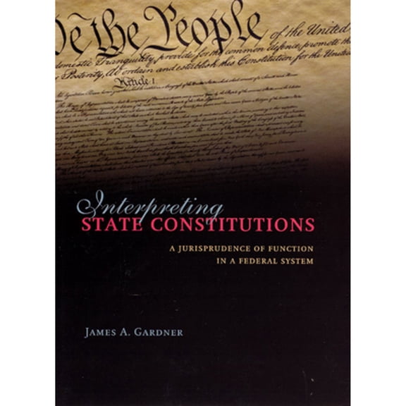 Pre-Owned Interpreting State Constitutions: A Jurisprudence of Function in a Federal System (Hardcover) by James A Gardner