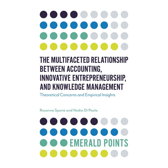 Emerald Points The Multifaceted Relationship Between Accounting, Innovative Entrepreneurship, and Knowledge Management: Theoretical Con, (Paperback)