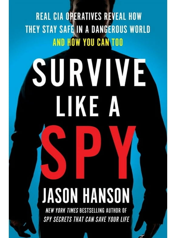 Survive Like a Spy : Real CIA Operatives Reveal How They Stay Safe in a Dangerous World and How You Can Too (Paperback)