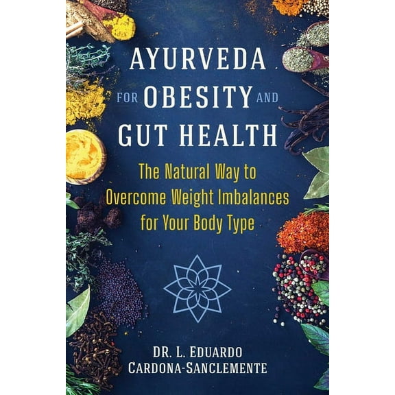 Ayurveda for Obesity and Gut Health: The Natural Way to Overcome Weight Imbalances for Your Body Type, (Paperback)