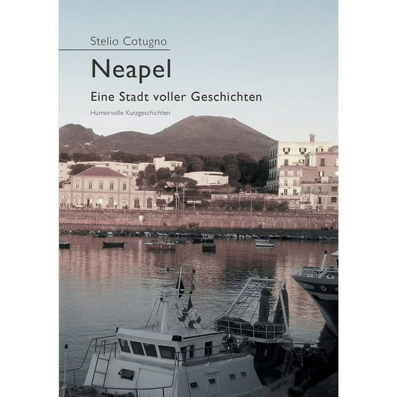 Neapel - Eine Stadt voller Geschichten: Humorvolle Kurzgeschichten rund um eine neapolitanische Familie, (Paperback)
