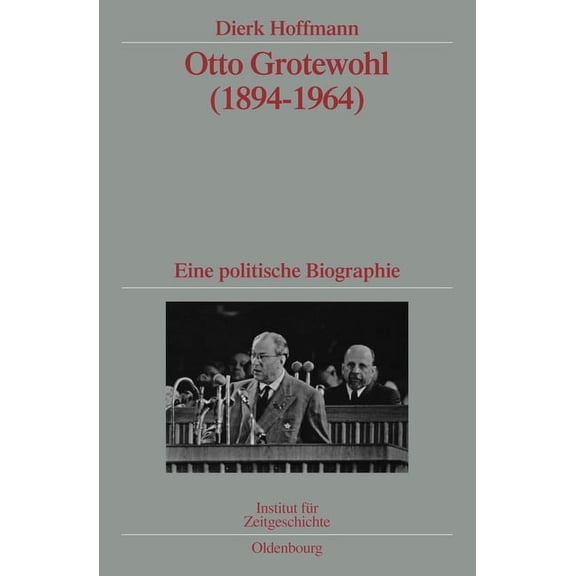 Quellen Und Darstellungen Zur Zeitgeschi Otto Grotewohl (1894-1964): Eine Politische Biographie. VerÃ¶ffentlichungen Zur Sbz-/Ddr-Forschung Im Institut FÃ¼r Zeitge, Book 74, (Hardcover)