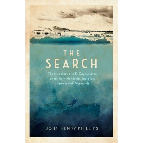 The Search : The true story of a D-Day survivor, an unlikely friendship, and a lost shipwreck off Normandy (Paperback)