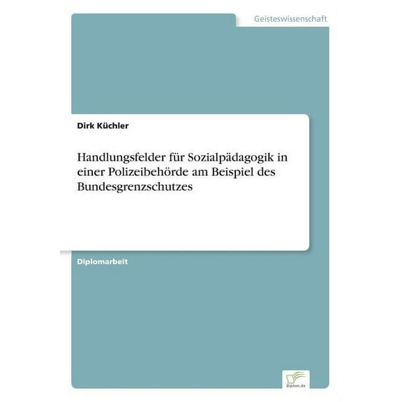Handlungsfelder fÃ¼r SozialpÃ¤dagogik in einer PolizeibehÃ¶rde am Beispiel des Bundesgrenzschutzes, (Paperback)