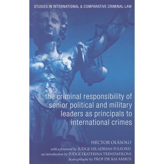 Pre-Owned Studies in International and Comparative Criminal Law: The Criminal Responsibility of Senior Political and Military Leaders as Principals to International Crimes (Paperback)