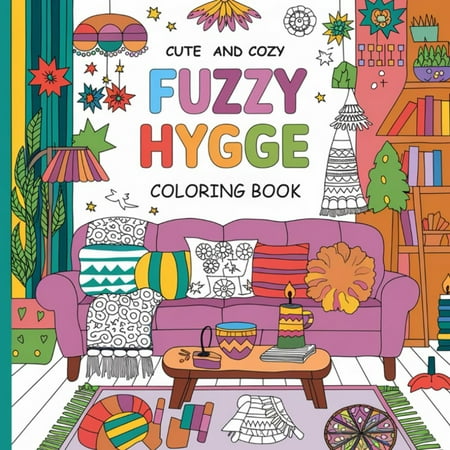 Fuzzy Hygge: Cute and Cozy Coloring Book for Adults Teens Featuring Fuzzy Hygge Places for Stress Relief (Fuzzy Hygge Coloring)
