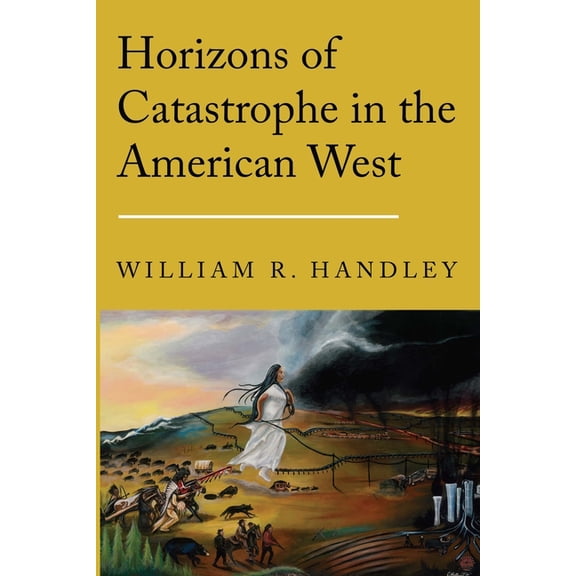 Postwestern Horizons Horizons of Catastrophe in the American West, (Paperback)