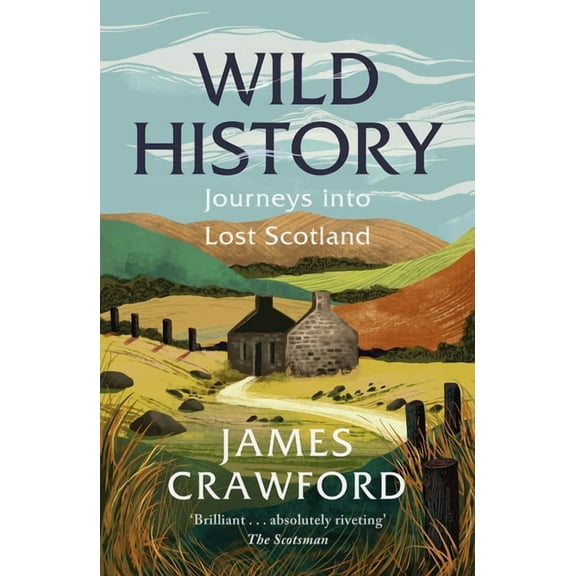 Wild History: Journeys Into Lost Scotland, (Paperback)