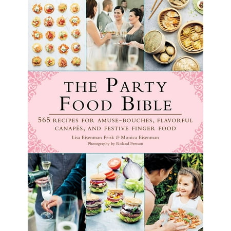 The Party Food Bible : 565 Recipes for Amuse-Bouches, Flavorful Canapés, and Festive Finger (Best Finger Foods For Cocktail Parties)