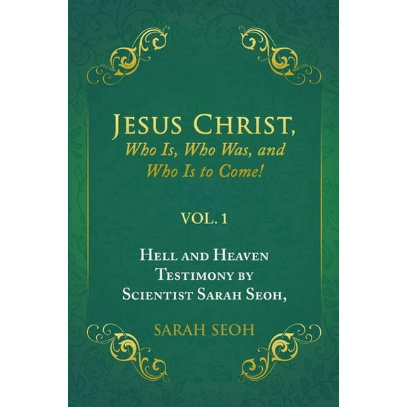 Jesus Christ, Who Is, Who Was, and Who Is to Come!: Hell and Heaven Testimony by Scientist Sarah Seoh, Vol. 1, (Paperback)