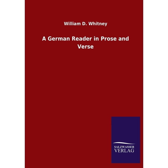 A German Reader in Prose and Verse Paperback 3846047449 9783846047446 William D Whitney