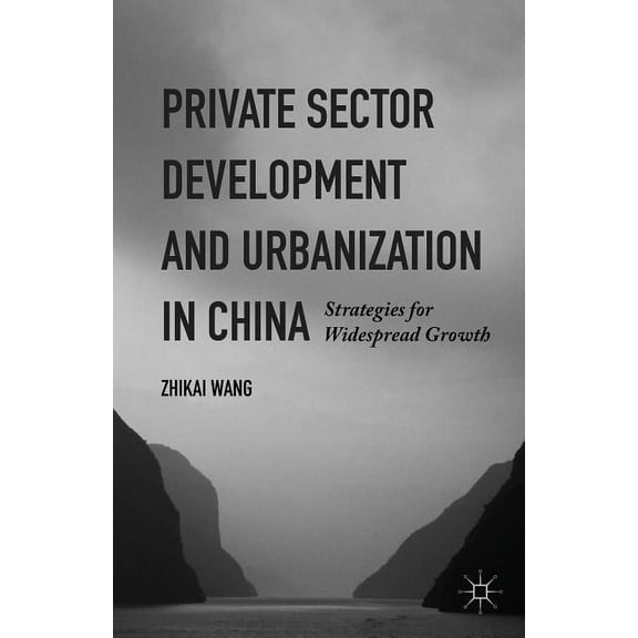 Private Sector Development and Urbanization in China: Strategies for Widespread Growth, (Hardcover)