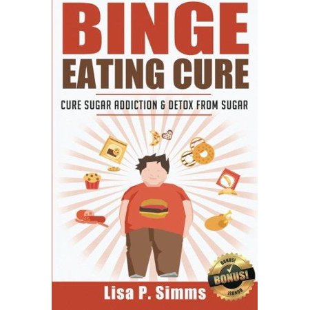 Binge Eating Cure: Cure Sugar Addiction and Detox from Sugar | Walmart
