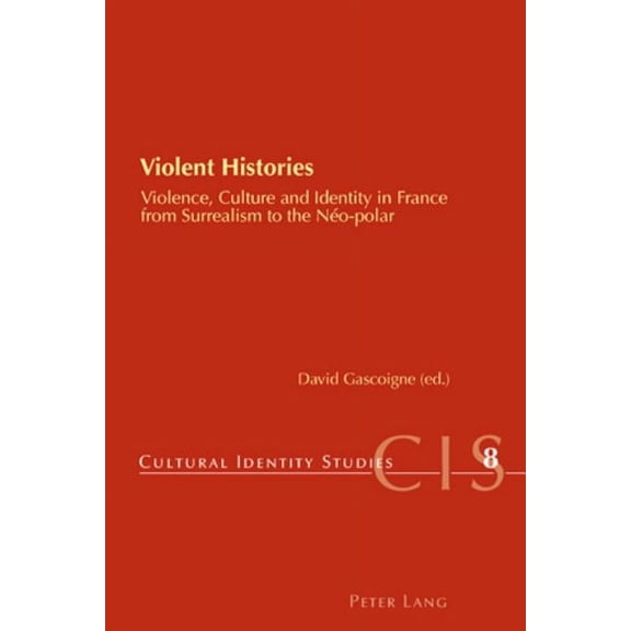 Cultural Identity Studies: Violent Histories: Violence, Culture and Identity in France from Surrealism to the Néo-polar (Paperback)