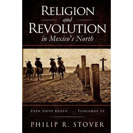 Religion And Revolution In Mexico S North Even Unto