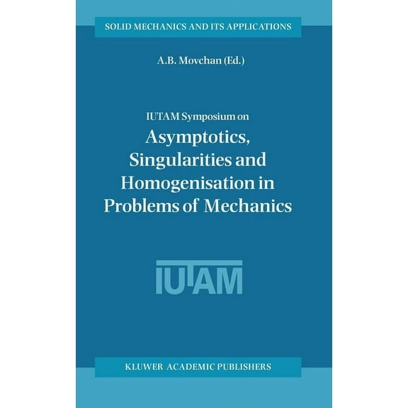 Solid Mechanics and Its Applications Iutam Symposium on Asymptotics, Singularities and Homogenisation in Problems of Mechanics, Book 113, (Paperback)
