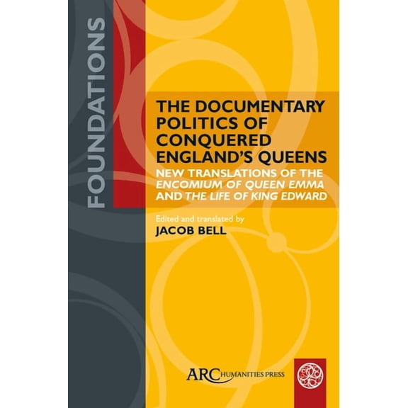 Foundations The Documentary Politics of Conquered England's Queens: New Translations of the Encomium of Queen Emma and the Life of K, (Hardcover)