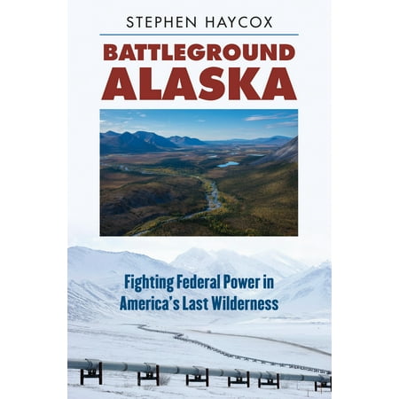 Battleground Alaska : Fighting Federal Power in America's Last Wilderness