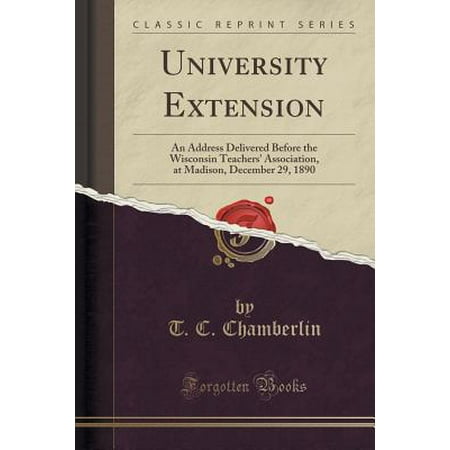 University Extension : An Address Delivered Before the Wisconsin Teachers' Association, at Madison, December 29, 1890 (Classic (Best University Extension Programs)