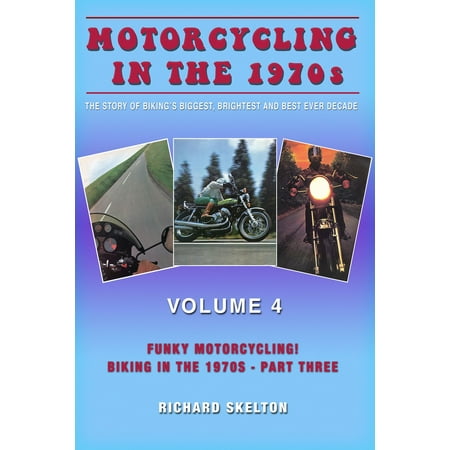 Motorcycling in the 1970s The story of biking's biggest, brightest and best ever decade Volume 4: - (Best Inventions Of The Decade)