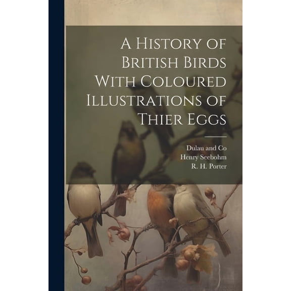 A History of British Birds With Coloured Illustrations of Thier Eggs (Paperback)