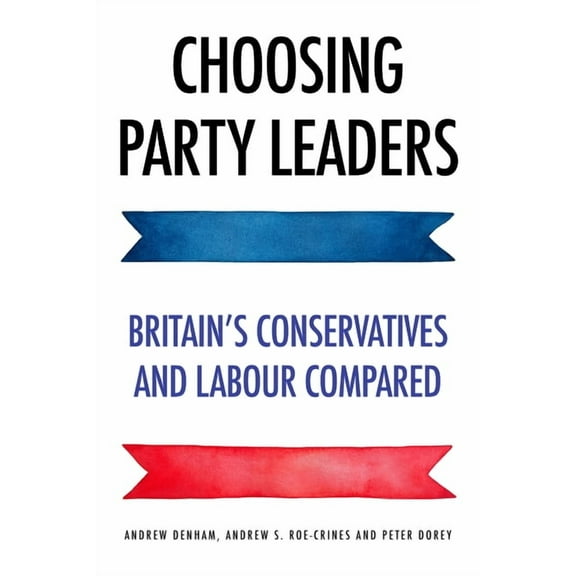 Choosing Party Leaders: Britain's Conservatives and Labour Compared, (Hardcover)