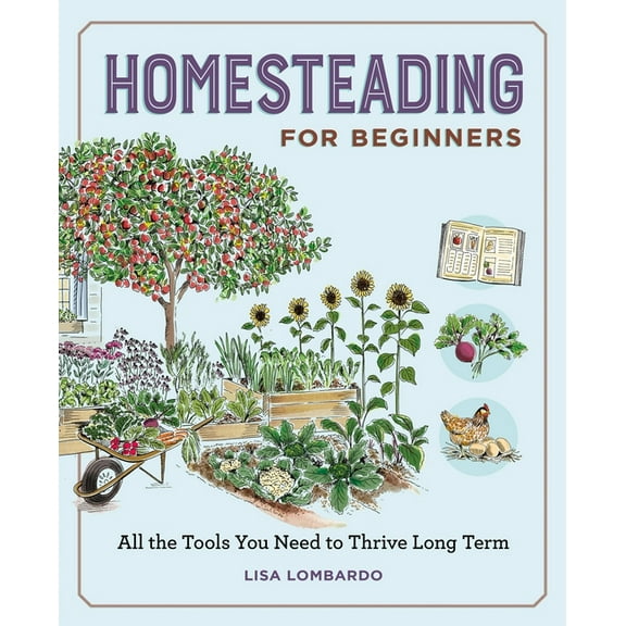 Gardening for Beginners Homesteading for Beginners: All the Tools You Need to Thrive Long Term, (Paperback)
