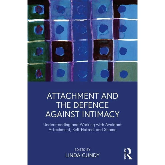Attachment and the Defence Against Intimacy: Understanding and Working with Avoidant Attachment, Self-Hatred, and Shame, (Paperback)