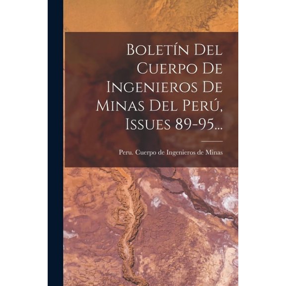 Boletín Del Cuerpo De Ingenieros De Minas Del Perú, Issues 89-95... (Paperback)