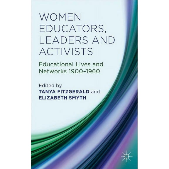 Women Educators, Leaders and Activists: Educational Lives and Networks 1900-1960, (Hardcover)