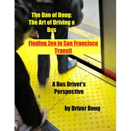 The Dao of Doug: The Art of Driving a Bus -or- Finding Zen in San Francisco Transit: A Bus Driver's Perspective - (Best Sf Transit App)