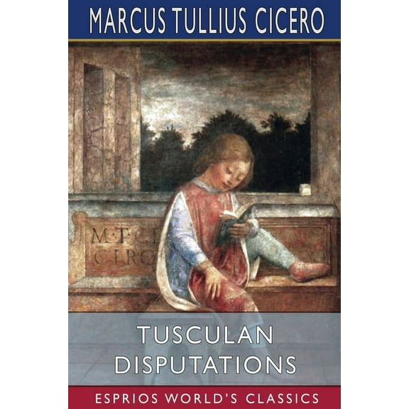 Tusculan Disputations (Esprios Classics): Translated by C. D. Yonge, (Paperback)