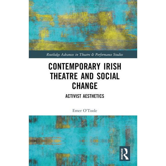 Routledge Advances in Theatre & Performa Contemporary Irish Theatre and Social Change: Activist Aesthetics, (Hardcover)