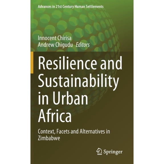 Advances in 21st Century Human Settlemen Resilience and Sustainability in Urban Africa: Context, Facets and Alternatives in Zimbabwe, (Hardcover)
