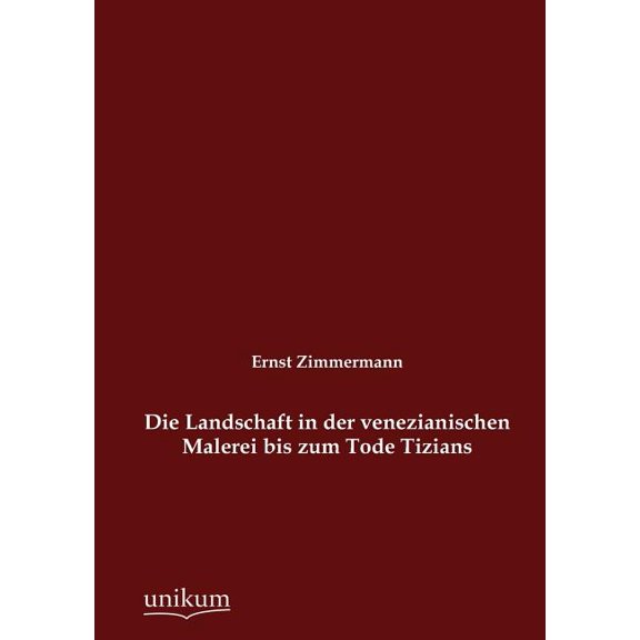 Die Landschaft in der venezianischen Malerei bis zum Tode Tizians