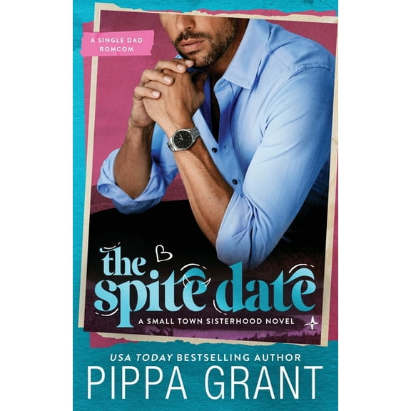 Small Town Sisterhood The Spite Date: A Single Dad Romcom, Book 1, (Paperback)