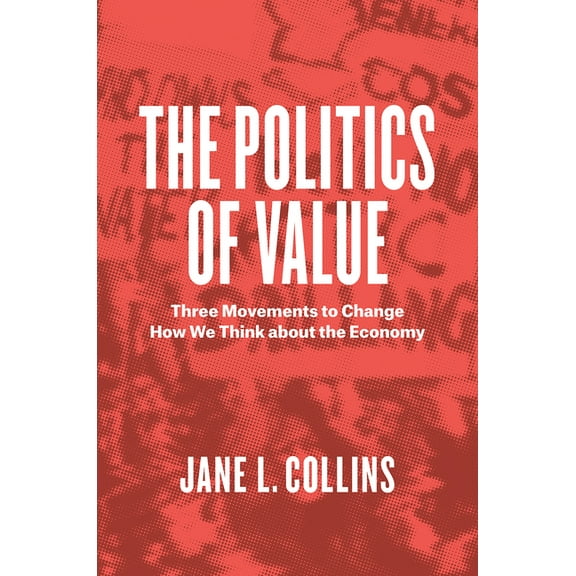 The Politics of Value : Three Movements to Change How We Think about the Economy (Paperback)