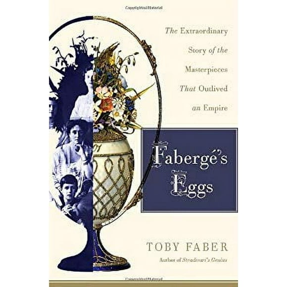 Faberg's Eggs : The Extraordinary Story of the Masterpieces That Outlived an Empire 9781400065509 Used / Pre-owned