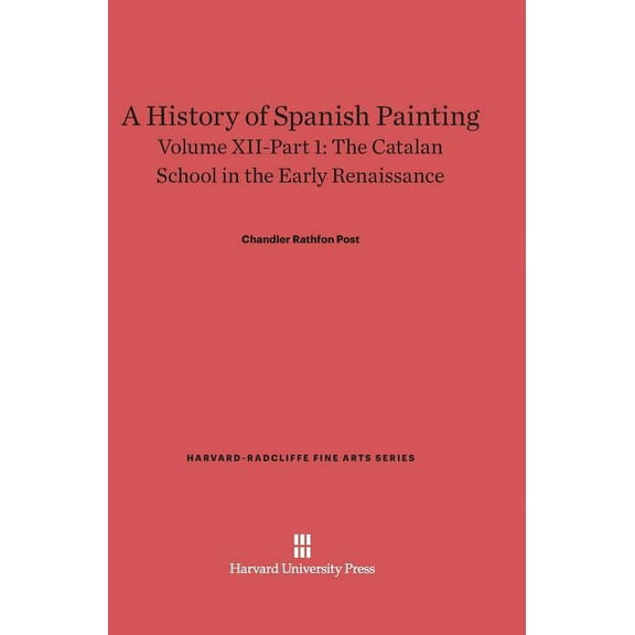 Harvard-Radcliffe Fine Arts A History of Spanish Painting, Volume XII: The Catalan School in the Early Renaissance, Part 1, Book 14, (Hardcover)