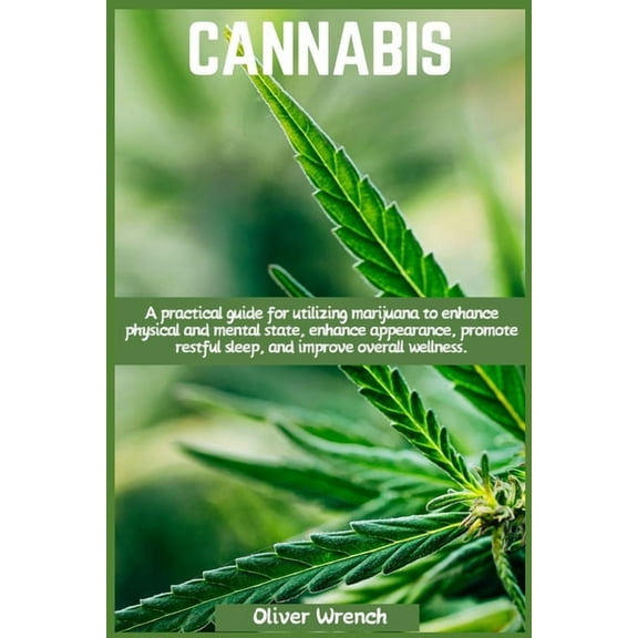Cannabis: A practical guide for utilizing marijuana to enhance physical and mental state, enhance appearance, promote re, (Paperback)