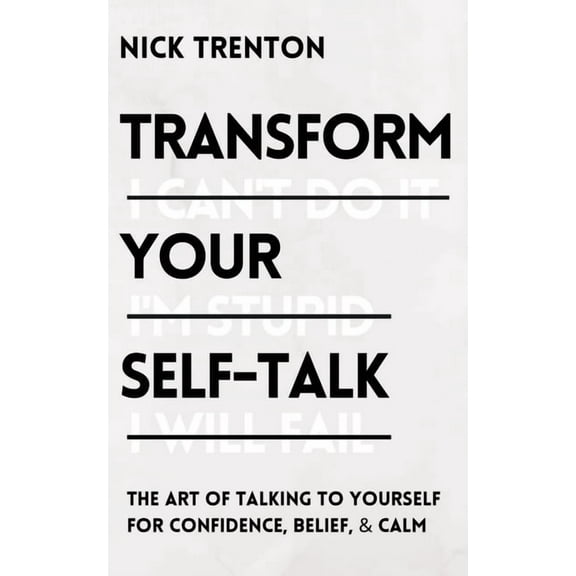 Transform Your Self-Talk: The Art of Talking to Yourself for Confidence, Belief, and Calm, (Paperback)
