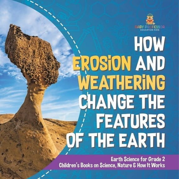 How Erosion and Weathering Change the Features of the Earth Earth Science for Grade 2 Children's Books on Science, Natur, (Paperback)