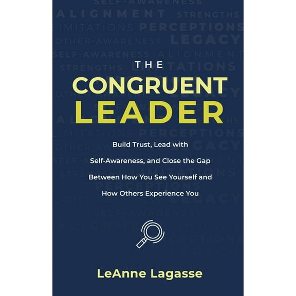 The Congruent Leader: Build Trust, Lead with Self-Awareness, and Close the Gap Between How You See Yourself and How Othe, (Paperback)