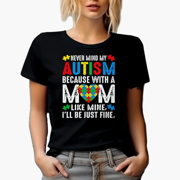 Never Mind My Autism Bec with a Mom Like Mine, I'll Be Just Fine, Mother's Day, Black T-Shirt, Small