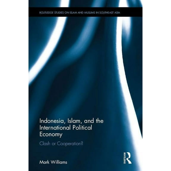 Routledge Studies on Islam and Muslims i Indonesia, Islam, and the International Political Economy: Clash or Cooperation?, (Hardcover)