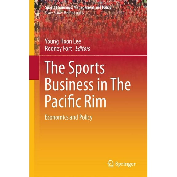 Sports Economics, Management and Policy The Sports Business in the Pacific Rim: Economics and Policy, Book 10, (Paperback)