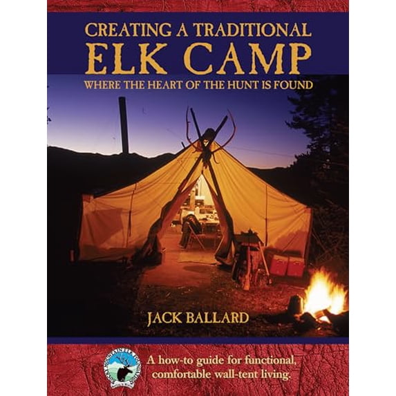 Pre-Owned Creating a Traditional Elk Camp: Where the Heart of the Hunt Is Found (Hardcover) 1592288219 9781592288212
