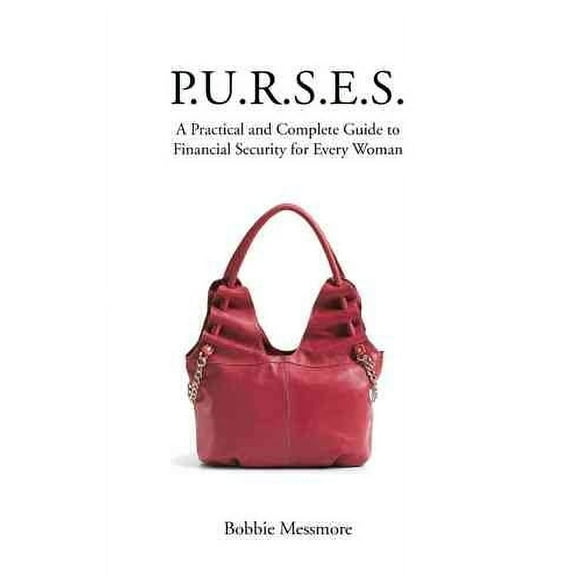 P.u.r.s.e.s. : A Practical and Complete Guide to Financial Security for Every Woman