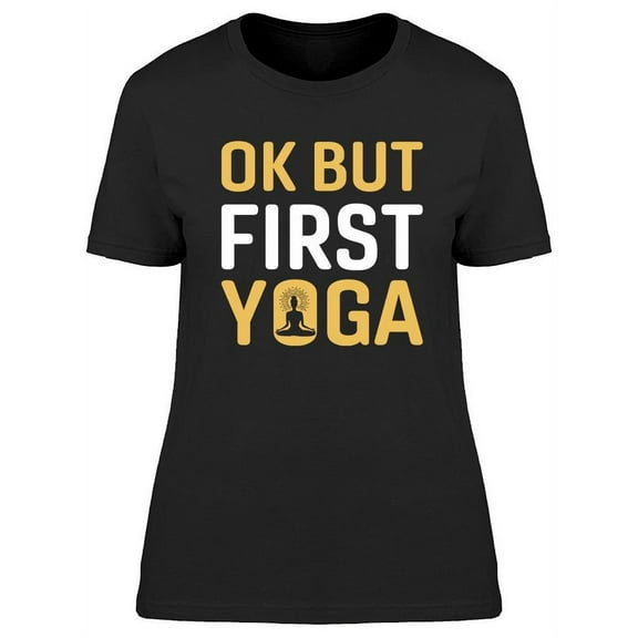 Ok But First Yoga Phrase T-Shirt Women -Image by Shutterstock, Female x-Large