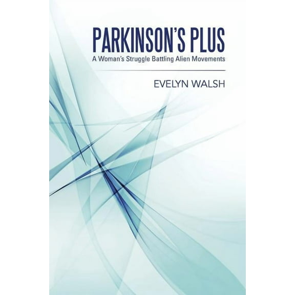 Parkinson's Plus: A Woman's Struggle Battling Alien Movements, (Paperback)